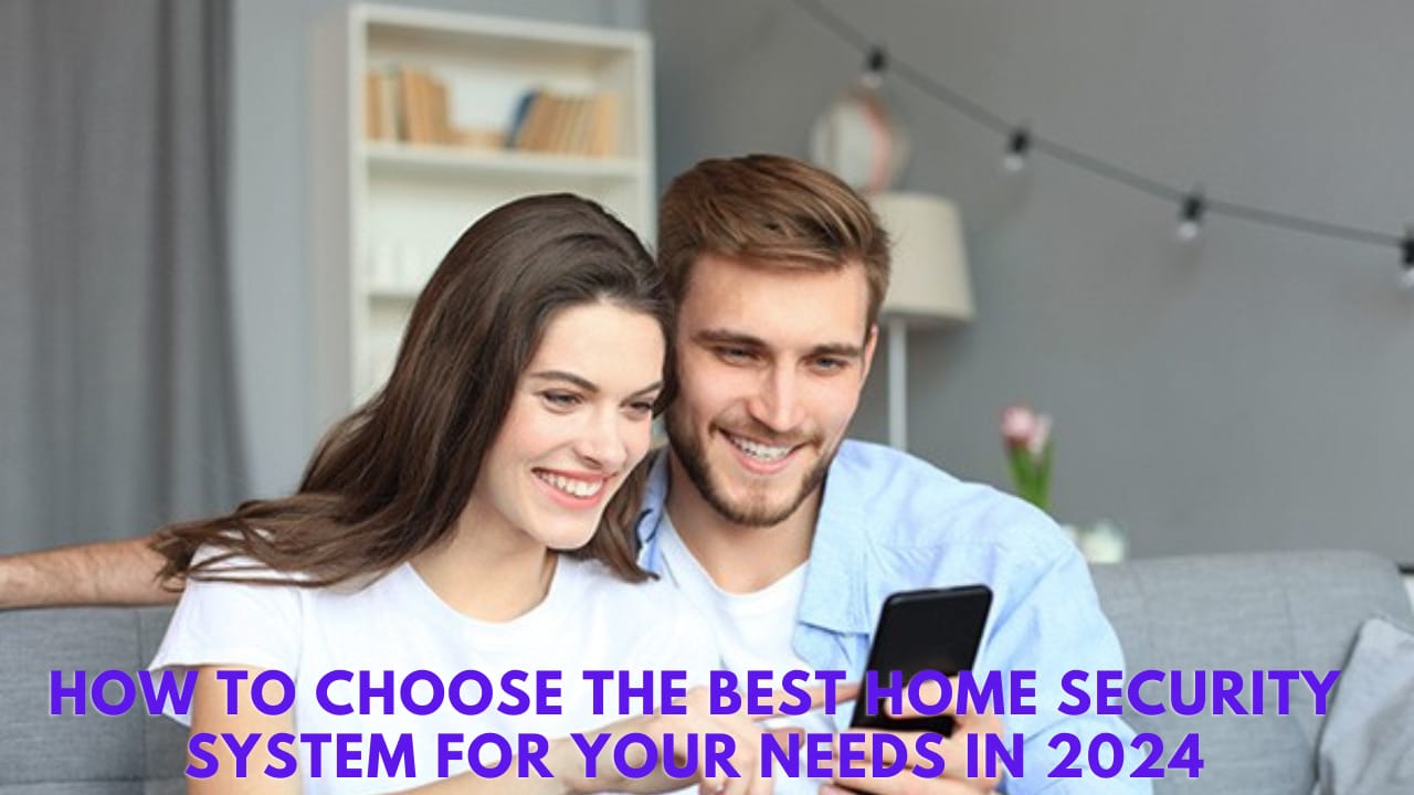 How To Choose The Best Home Security System For Your Needs In 2024