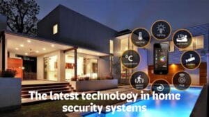 The latest technology in home security systems